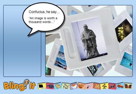 Confucius, he say… “An image is worth a thousand words…”