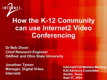 How the K-12 Community can use Internet2 Video Conferencing Dr Bob Dixon Chief Research Engineer OARnet and Ohio State University Jonathan Tyman Manager,