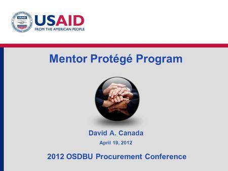 Mentor Protégé Program David A. Canada April 19, 2012 2012 OSDBU Procurement Conference.