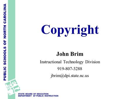 PUBLIC SCHOOLS OF NORTH CAROLINA STATE BOARD OF EDUCATION DEPARTMENT OF PUBLIC INSTRUCTION Copyright John Brim Instructional Technology Division 919-807-3288.