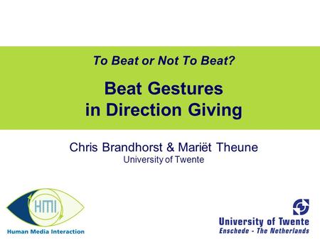 To Beat or Not To Beat? Beat Gestures in Direction Giving Chris Brandhorst & Mariët Theune University of Twente.