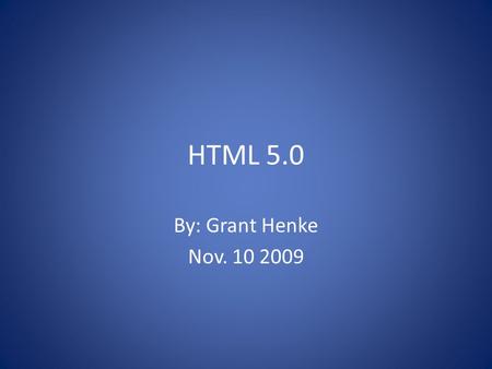 HTML 5.0 By: Grant Henke Nov. 10 2009. To Be Covered What is HTML? A Brief History of HTML HTML 5.0 – Page Structure – Other New Elements – Changed Elements.