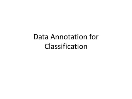 Data Annotation for Classification. Prediction Develop a model which can infer a single aspect of the data (predicted variable) from some combination.