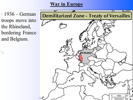 ·. War in Europe · 1936 – German troops move into the Rhineland, bordering France and Belgium.