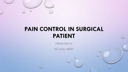 PAIN CONTROL IN SURGICAL PATIENT PRESENTED BY DR AZZA SERRY.