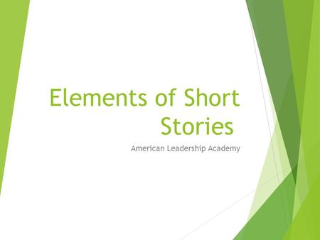 Elements of Short Stories American Leadership Academy.