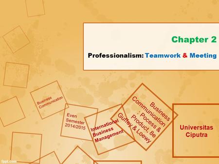 Chapter 2 Professionalism: Teamwork & Meeting Universitas Ciputra Business Communication : Pocess & Product, 8e Guffey & Loewy Business Communication Even.