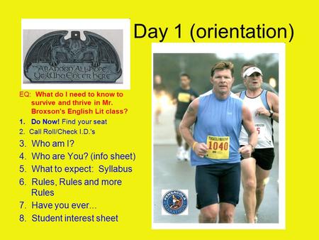 Day 1 (orientation) EQ: What do I need to know to survive and thrive in Mr. Broxson's English Lit class? 1. Do Now! Find your seat 2. Call Roll/Check I.D.'s.