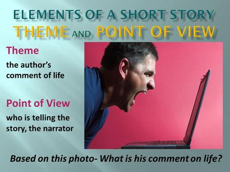 Theme the author’s comment of life Point of View who is telling the story, the narrator Based on this photo- What is his comment on life?