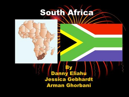 South Africa By Danny Eliahu Jessica Gebhardt Arman Ghorbani.