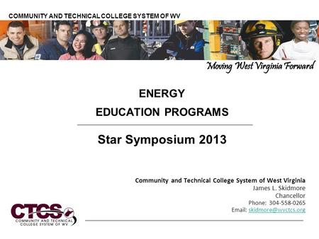 ENERGY EDUCATION PROGRAMS Star Symposium 2013 Community and Technical College System of West Virginia James L. Skidmore Chancellor Phone: 304-558-0265.