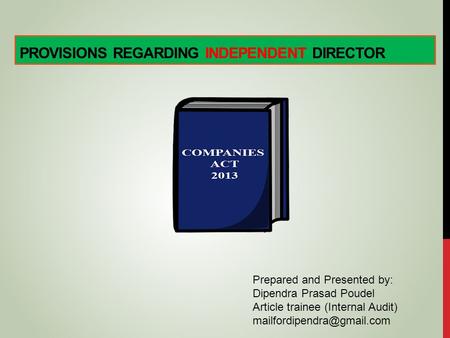 PROVISIONS REGARDING INDEPENDENT DIRECTOR Prepared and Presented by: Dipendra Prasad Poudel Article trainee (Internal Audit)