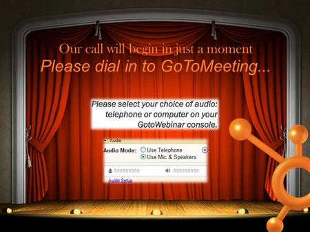 Our call will begin in just a moment Please dial in to GoToMeeting...