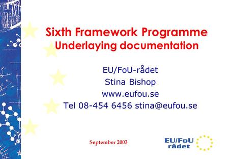 September 2003 Sixth Framework Programme Underlaying documentation EU/FoU-rådet Stina Bishop  Tel 08-454 6456