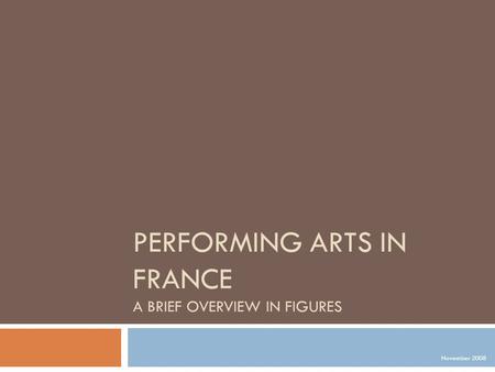 PERFORMING ARTS IN FRANCE A BRIEF OVERVIEW IN FIGURES November 2008.