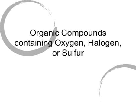 Organic Compounds containing Oxygen, Halogen, or Sulfur.