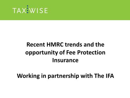 Recent HMRC trends and the opportunity of Fee Protection Insurance Working in partnership with The IFA.