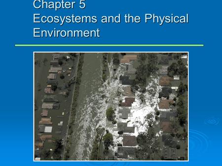 Chapter 5 Ecosystems and the Physical Environment.