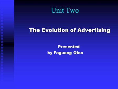 Unit Two The Evolution of Advertising The Evolution of Advertising Presented by Faguang Qiao.