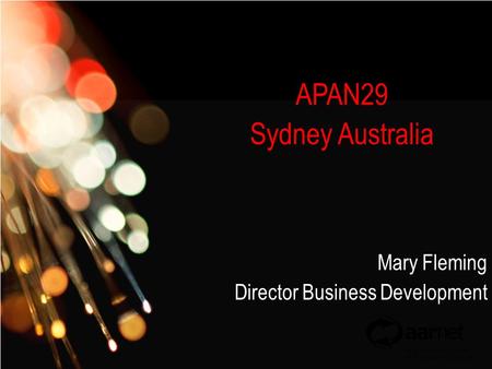 AARNet Copyright 2007 Click to edit Master subtitle style Network Operations APAN29 Sydney Australia Mary Fleming Director Business Development.