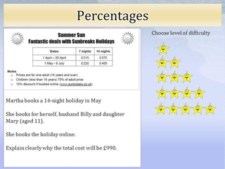 Choose level of difficulty Martha books a 14-night holiday in May She books for herself, husband Billy and daughter Mary (aged 11). She books the holiday.