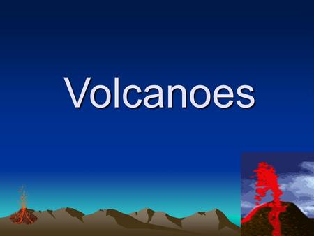 Volcanoes.