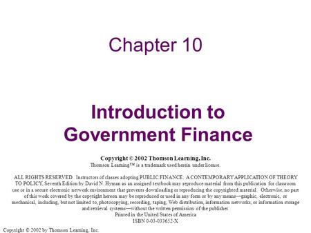 Copyright © 2002 by Thomson Learning, Inc. Chapter 10 Introduction to Government Finance Copyright © 2002 Thomson Learning, Inc. Thomson Learning™ is a.