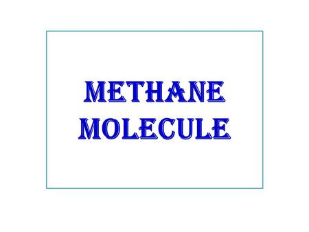 METHANE MOLECULE. carbon hydrogen METHANE MOLECULE Common names : – Methyl hydride – Carbon tetrachloride – Marsh gas.