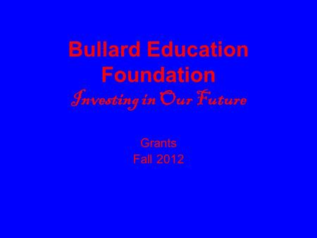 Bullard Education Foundation Investing in Our Future Grants Fall 2012.