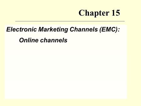 Chapter 15 Electronic Marketing Channels (EMC): Online channels.