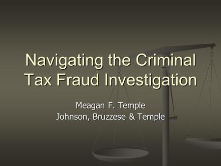 Navigating the Criminal Tax Fraud Investigation Meagan F. Temple Johnson, Bruzzese & Temple.