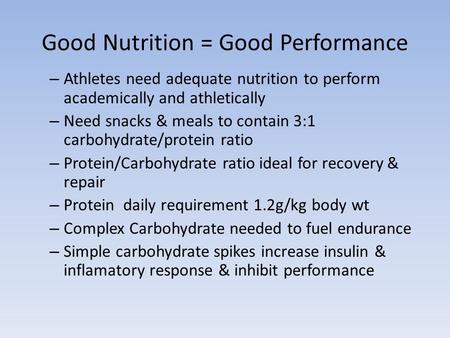 Good Nutrition = Good Performance – Athletes need adequate nutrition to perform academically and athletically – Need snacks & meals to contain 3:1 carbohydrate/protein.