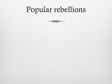 Popular rebellionsPopular rebellions. Socio-economic contextSocio-economic context  Labourers are able to command higher wages  Landowners are struggling.