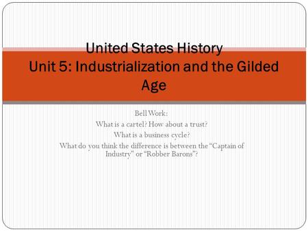 Bell Work: What is a cartel? How about a trust? What is a business cycle? What do you think the difference is between the “Captain of Industry” or “Robber.