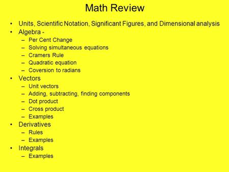 Math Review Units, Scientific Notation, Significant Figures, and Dimensional analysis Algebra - –Per Cent Change –Solving simultaneous equations –Cramers.