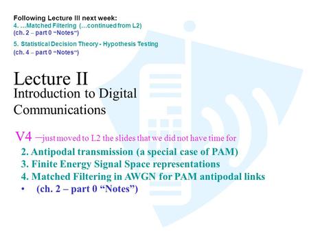 Lecture II Introduction to Digital Communications Following Lecture III next week: 4. … Matched Filtering ( … continued from L2) (ch. 2 – part 0 “ Notes.