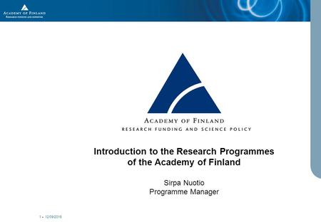 12/09/2015 1 Introduction to the Research Programmes of the Academy of Finland Sirpa Nuotio Programme Manager.