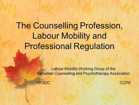 Labour Mobility Working Group of the Canadian Counselling and Psychotherapy Association HRSDCCCPA The Counselling Profession, Labour Mobility and Professional.