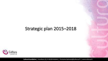 Strategic plan 2015–2018 Cultura Foundation | Vuorikatu 20, FI-00100 Helsinki | |