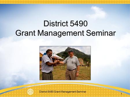 District 5490 Grant Management Seminar 1. 2 Purpose A quick Overview of new Grant model Understand how to manage a Rotary Foundation grant Learn stewardship.