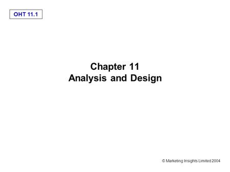 OHT 11.1 © Marketing Insights Limited 2004 Chapter 11 Analysis and Design.