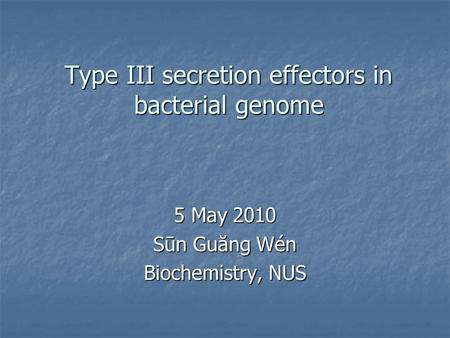 Type III secretion effectors in bacterial genome 5 May 2010 Sūn Guăng Wén Biochemistry, NUS.