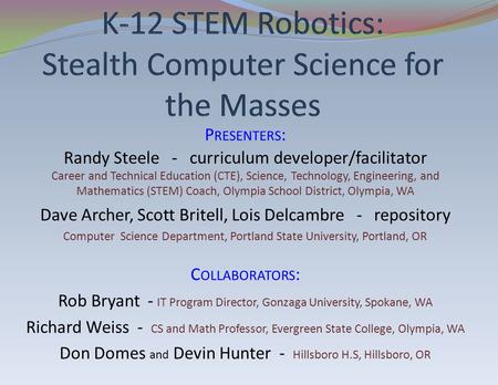 P RESENTERS : Randy Steele - curriculum developer/facilitator Career and Technical Education (CTE), Science, Technology, Engineering, and Mathematics (STEM)