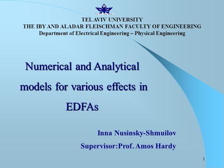 1 Numerical and Analytical models for various effects in models for various effects inEDFAs Inna Nusinsky-Shmuilov Supervisor:Prof. Amos Hardy TEL AVIV.