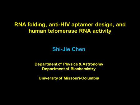 RNA folding, anti-HIV aptamer design, and human telomerase RNA activity Shi-Jie Chen Department of Physics & Astronomy Department of Biochemistry University.