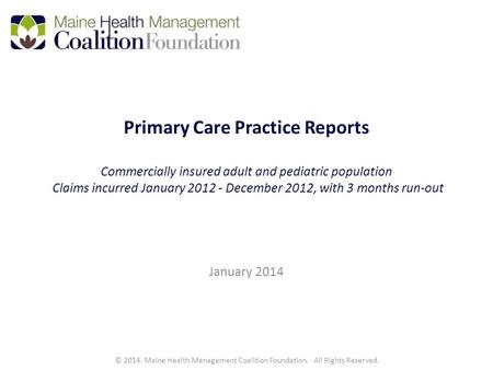 Primary Care Practice Reports Commercially insured adult and pediatric population Claims incurred January 2012 - December 2012, with 3 months run-out January.