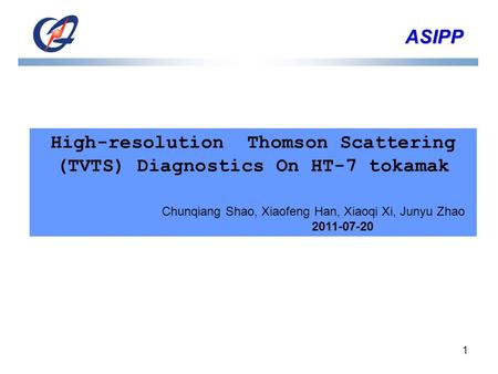 ASIPP ASIPP 1 High-resolution Thomson Scattering (TVTS) Diagnostics On HT-7 tokamak Chunqiang Shao, Xiaofeng Han, Xiaoqi Xi, Junyu Zhao 2011-07-20.