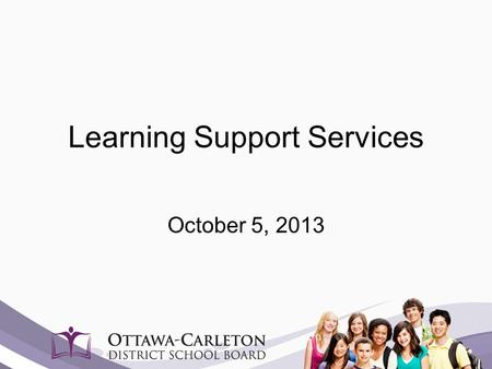 Learning Support Services October 5, 2013. START WITH WHY It’s not what you do, it’s why you do it that matters. Simon Sinek.