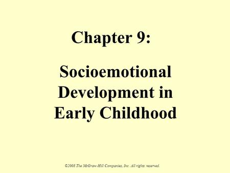 ©2008 The McGraw-Hill Companies, Inc. All rights reserved. Chapter 9: Socioemotional Development in Early Childhood.