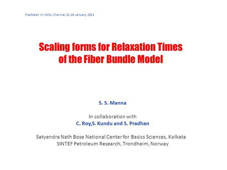 Scaling forms for Relaxation Times of the Fiber Bundle Model S. S. Manna In collaboration with C. Roy,S. Kundu and S. Pradhan Satyendra Nath Bose National.